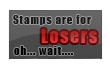 Stamp that reads 'Stamps are for LOSERS oh... wait....