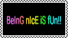 Stamp that reads 'BeInG nIcE iS fUn!!'